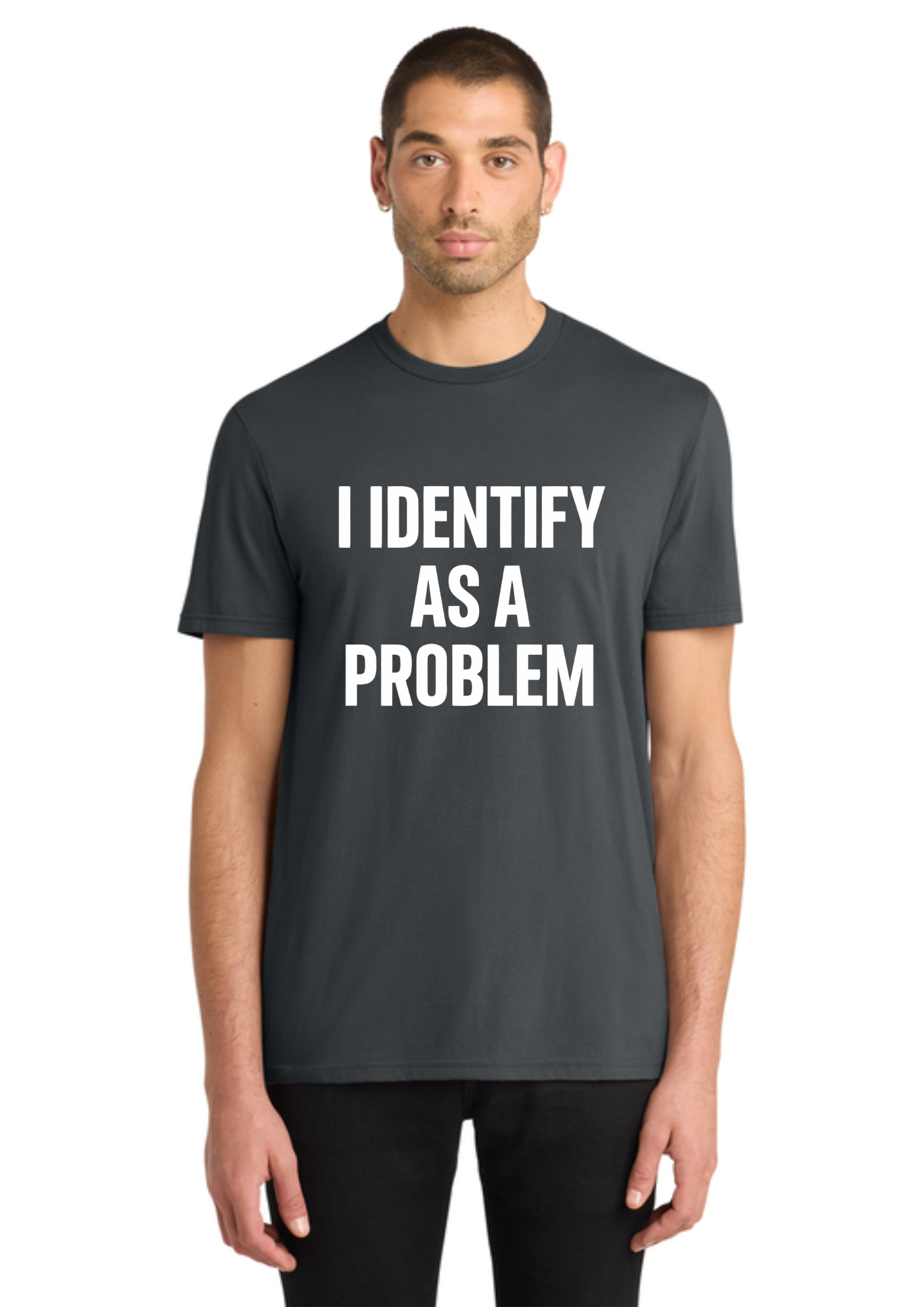 A man wearing a dark gray crewneck t-shirt with the text 'I IDENTIFY AS A PROBLEM' printed in bold white capital letters on the front, set against a plain white background.